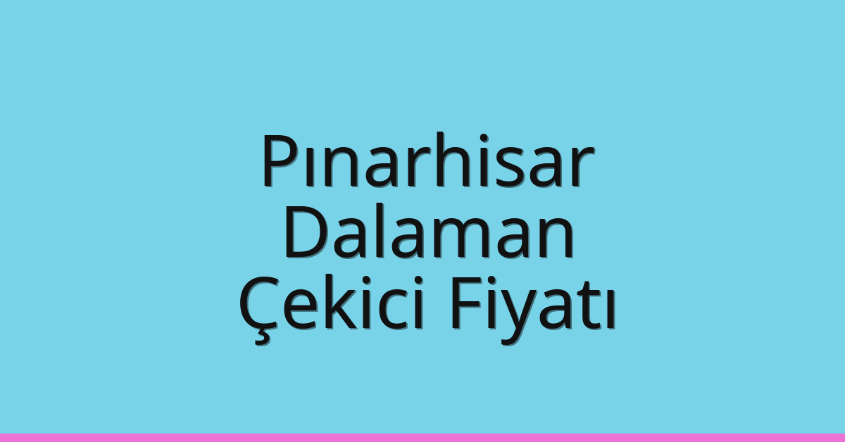 Pınarhisar Çekici Fiyatı – Dalaman Oto Kurtarıcı Ücreti