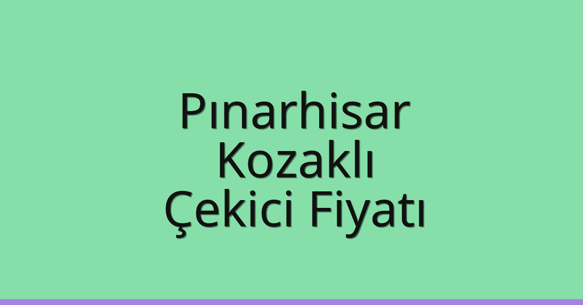 Pınarhisar Çekici Fiyatı – Kozaklı Oto Kurtarıcı Ücreti