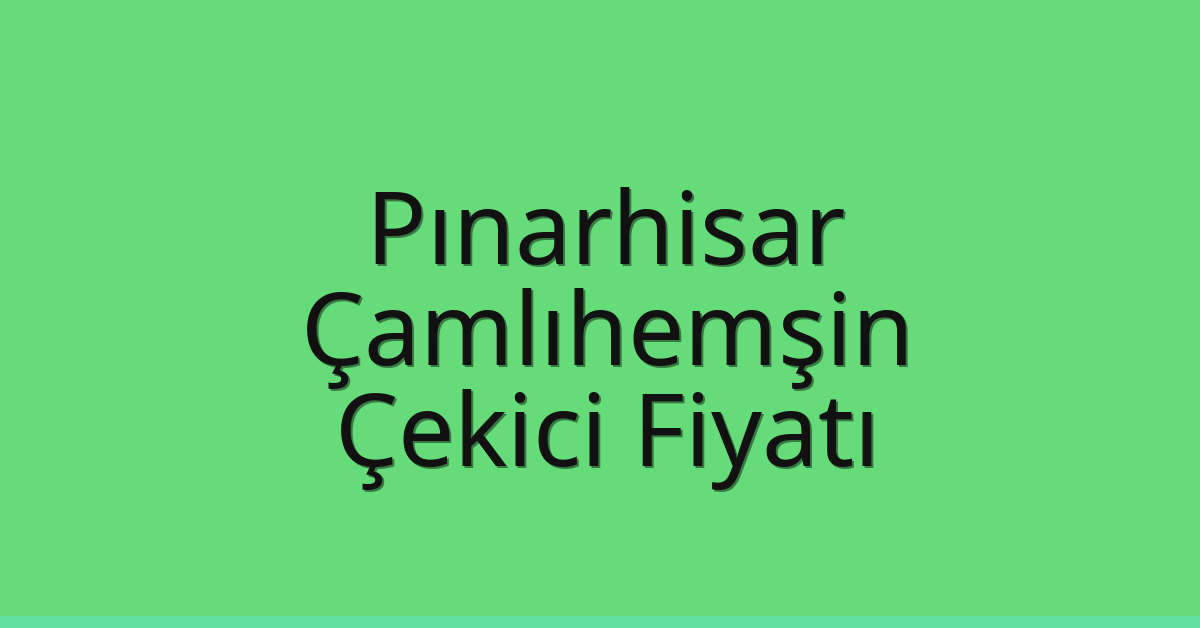 Pınarhisar Çekici Fiyatı – Çamlıhemşin Oto Kurtarıcı Ücreti