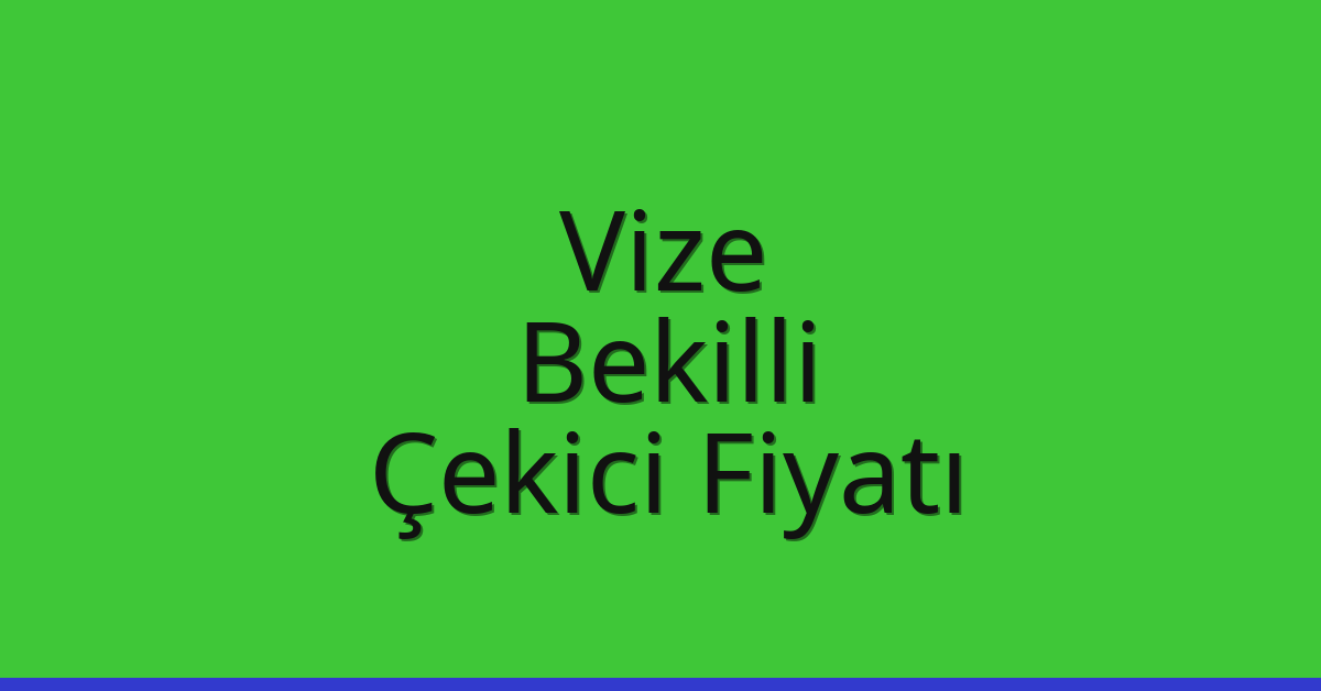 Vize Çekici Fiyatı – Bekilli Oto Kurtarıcı Ücreti