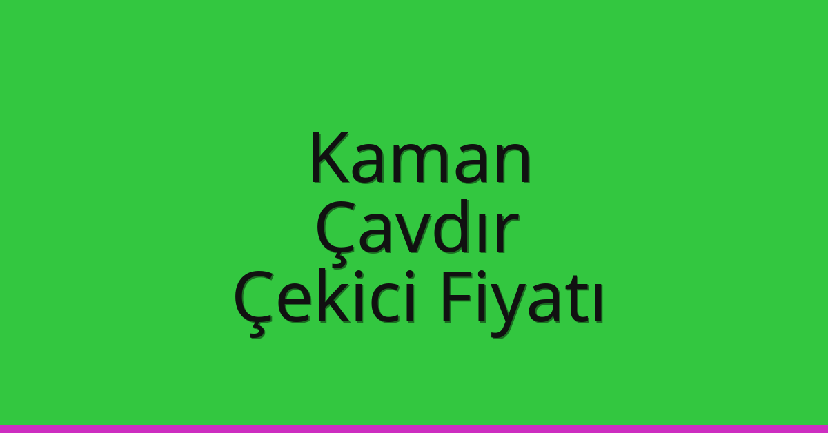 Kaman Çekici Fiyatı – Çavdır Oto Kurtarıcı Ücreti