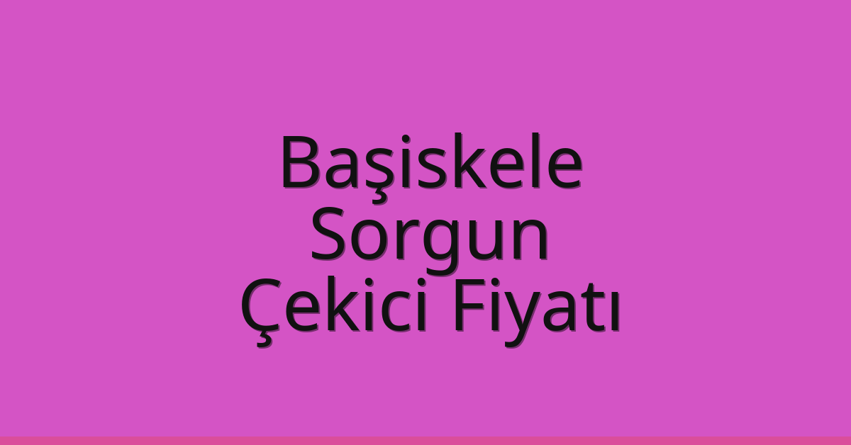 Başiskele Çekici Fiyatı – Sorgun Oto Kurtarıcı Ücreti