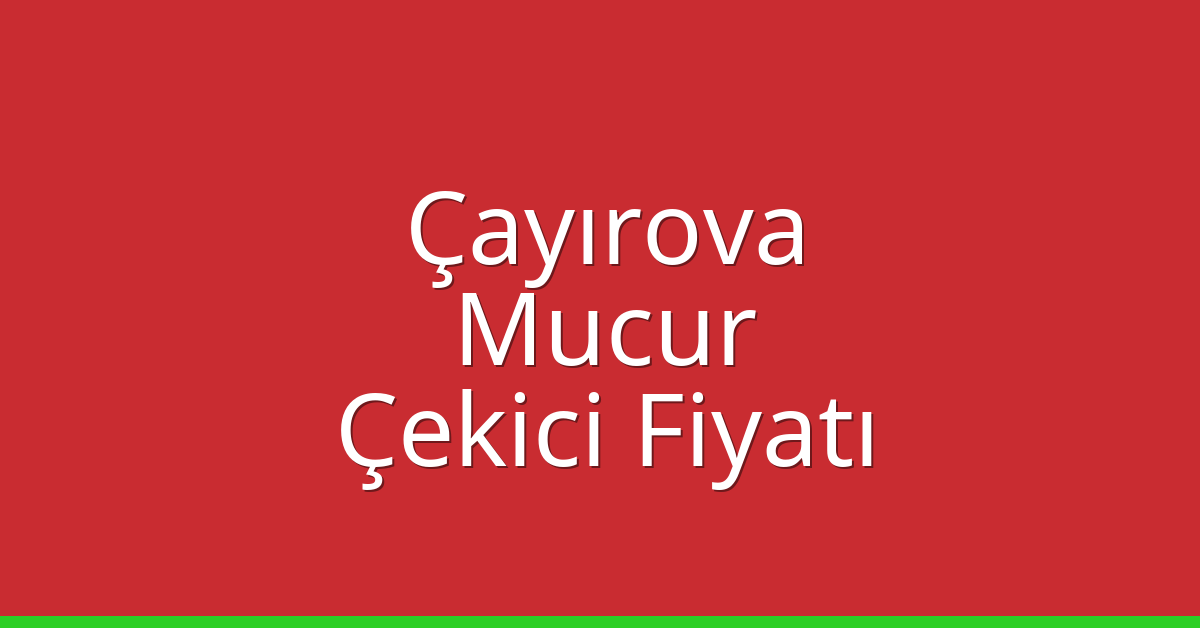 Çayırova Çekici Fiyatı – Mucur Oto Kurtarıcı Ücreti