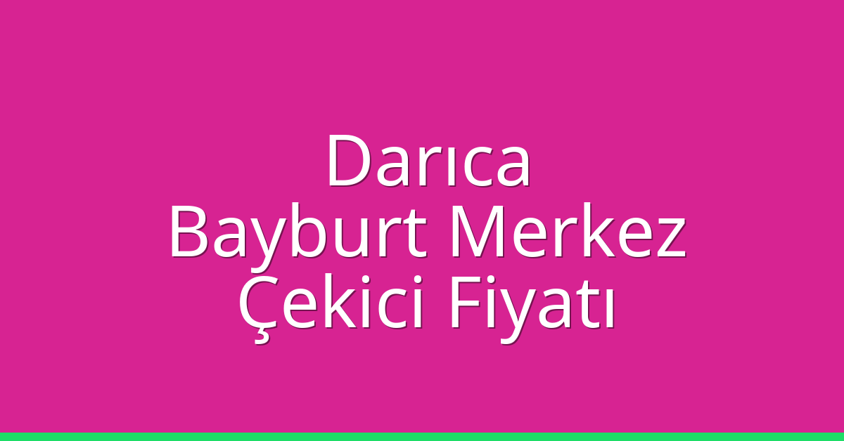 Darıca Çekici Fiyatı - Bayburt Merkez Oto Kurtarıcı Ücreti Darıca Çekici Fiyatı – Bayburt Merkez Oto Kurtarıcı Ücreti