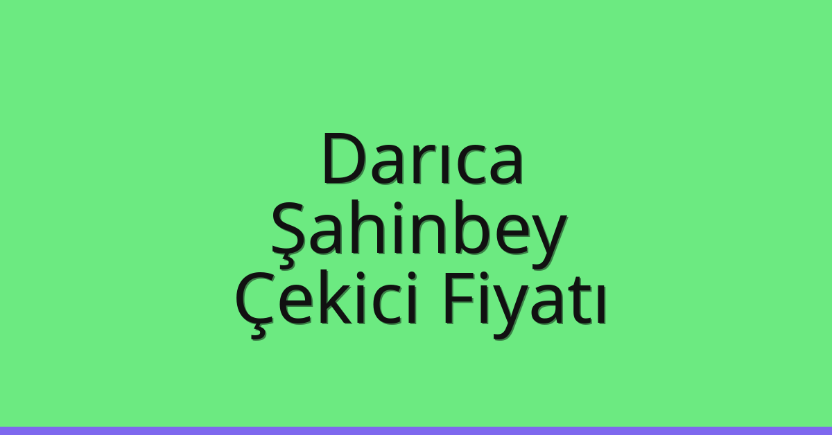 Darıca Çekici Fiyatı – Şahinbey Oto Kurtarıcı Ücreti