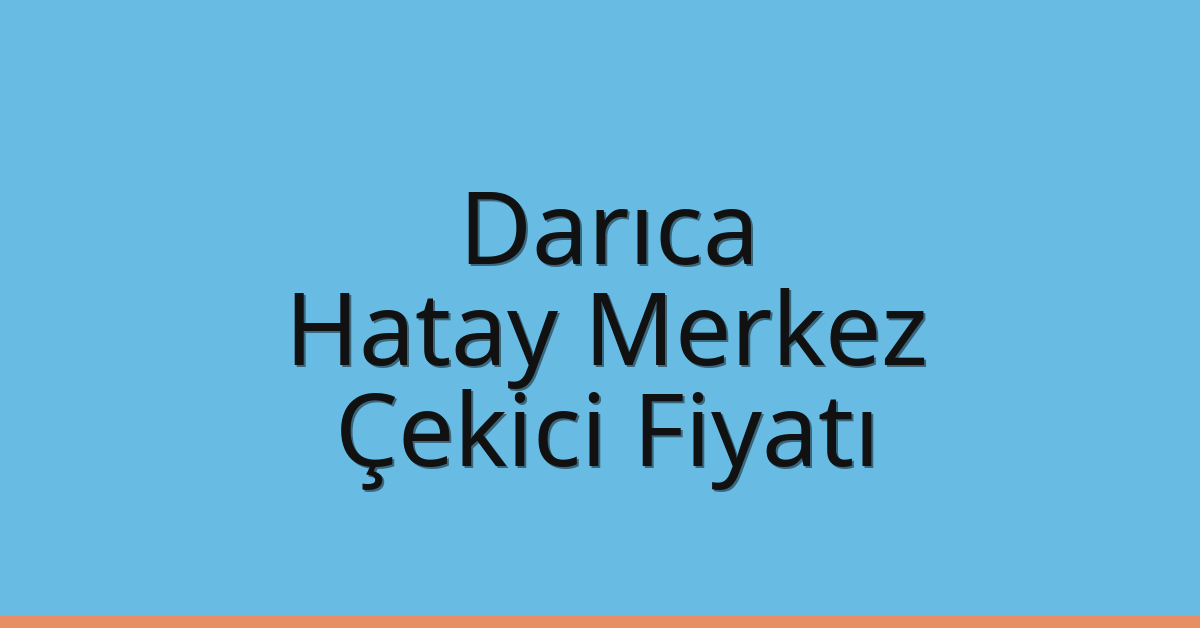 Darıca Çekici Fiyatı – Hatay Merkez Oto Kurtarıcı Ücreti
