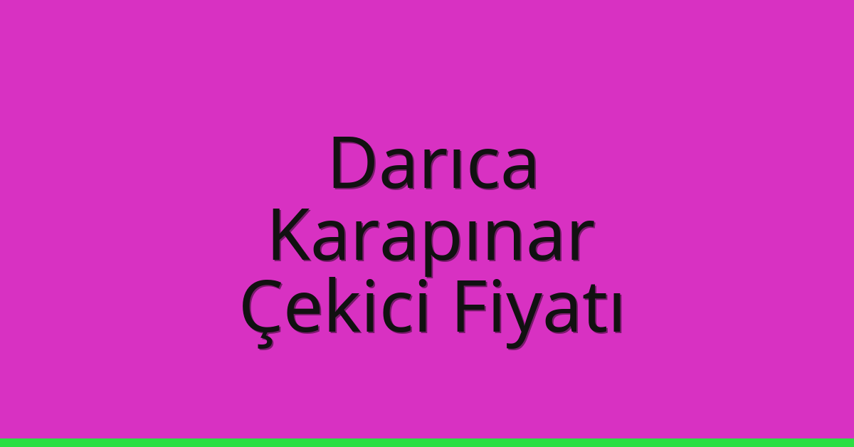 Darıca Çekici Fiyatı – Karapınar Oto Kurtarıcı Ücreti