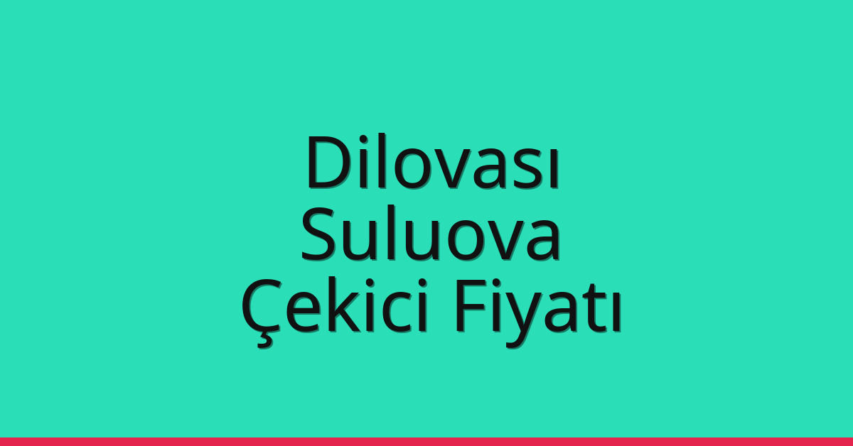 Dilovası Çekici Fiyatı – Suluova Oto Kurtarıcı Ücreti