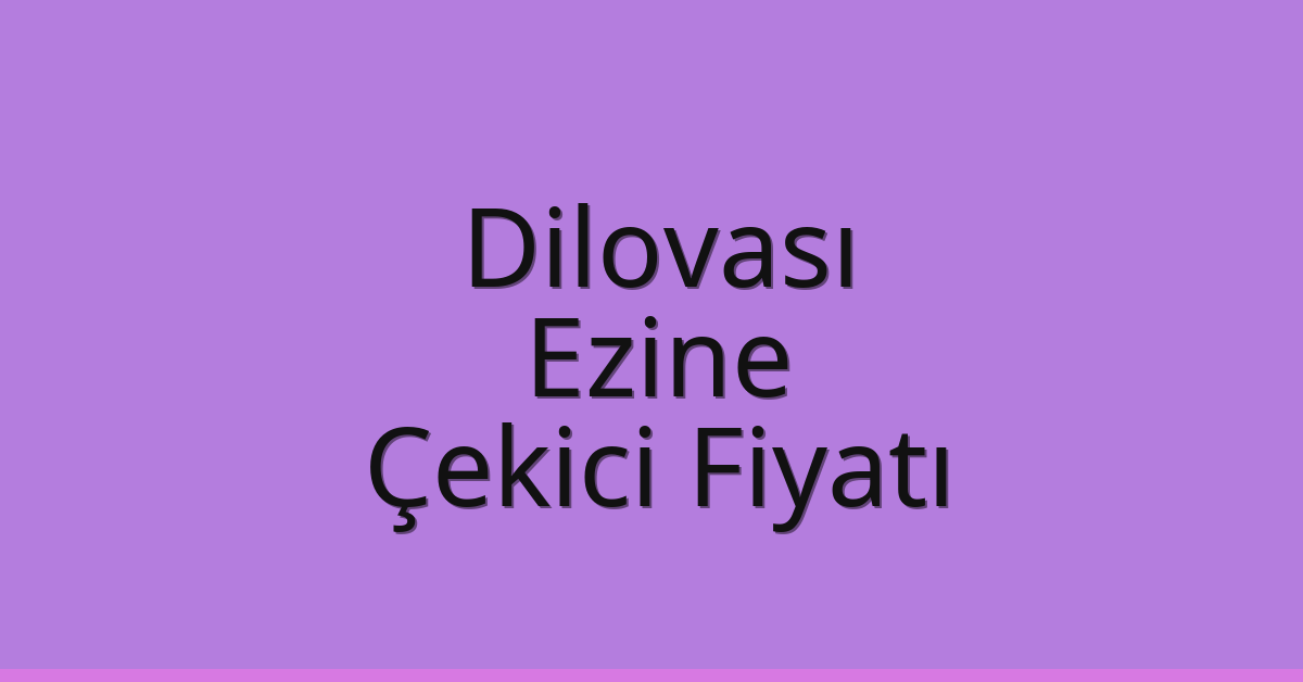 Dilovası Çekici Fiyatı – Ezine Oto Kurtarıcı Ücreti
