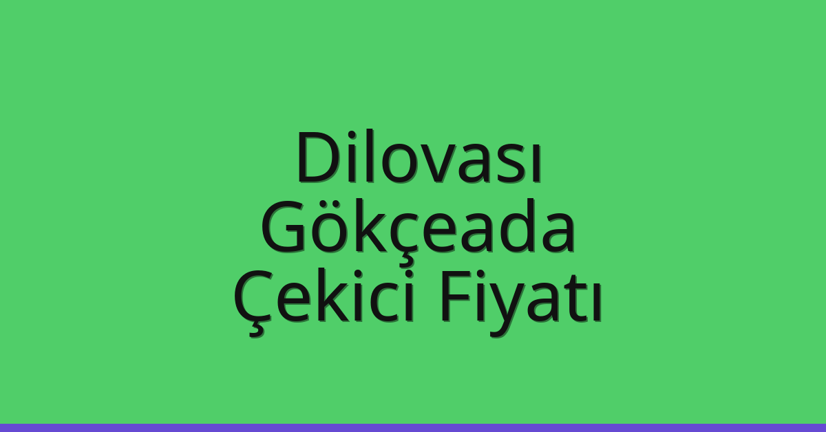 Dilovası Çekici Fiyatı – Gökçeada Oto Kurtarıcı Ücreti
