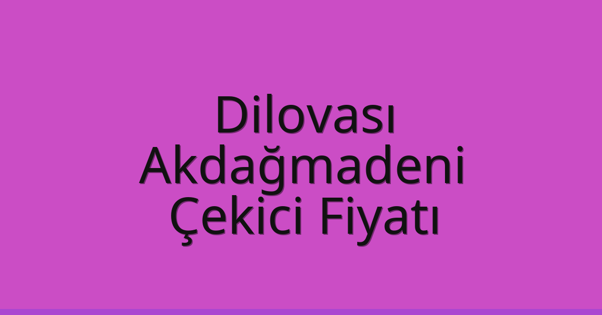 Dilovası Çekici Fiyatı – Akdağmadeni Oto Kurtarıcı Ücreti