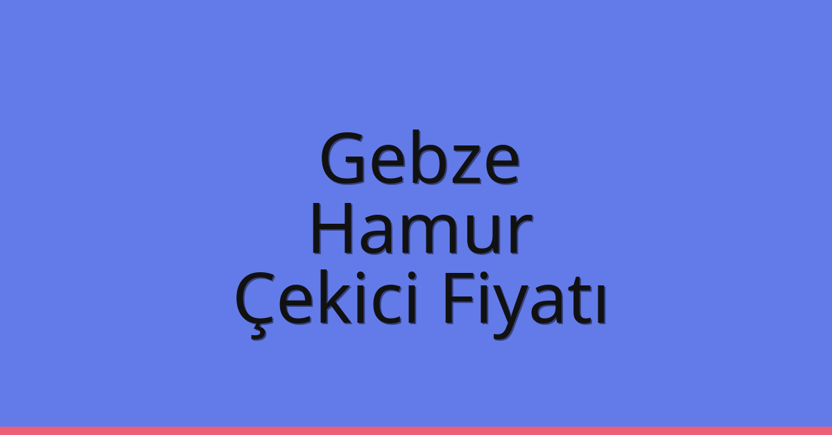 Gebze Çekici Fiyatı - Hamur Oto Kurtarıcı Ücreti Gebze Çekici Fiyatı – Hamur Oto Kurtarıcı Ücreti