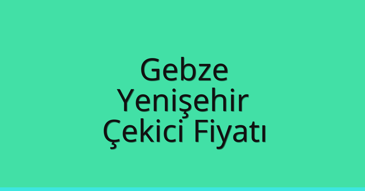 Gebze Çekici Fiyatı – Yenişehir Oto Kurtarıcı Ücreti