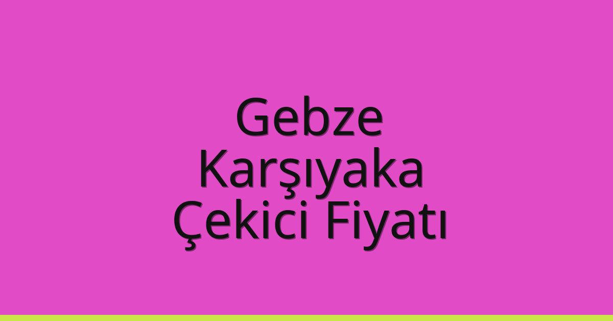Gebze Çekici Fiyatı – Karşıyaka Oto Kurtarıcı Ücreti