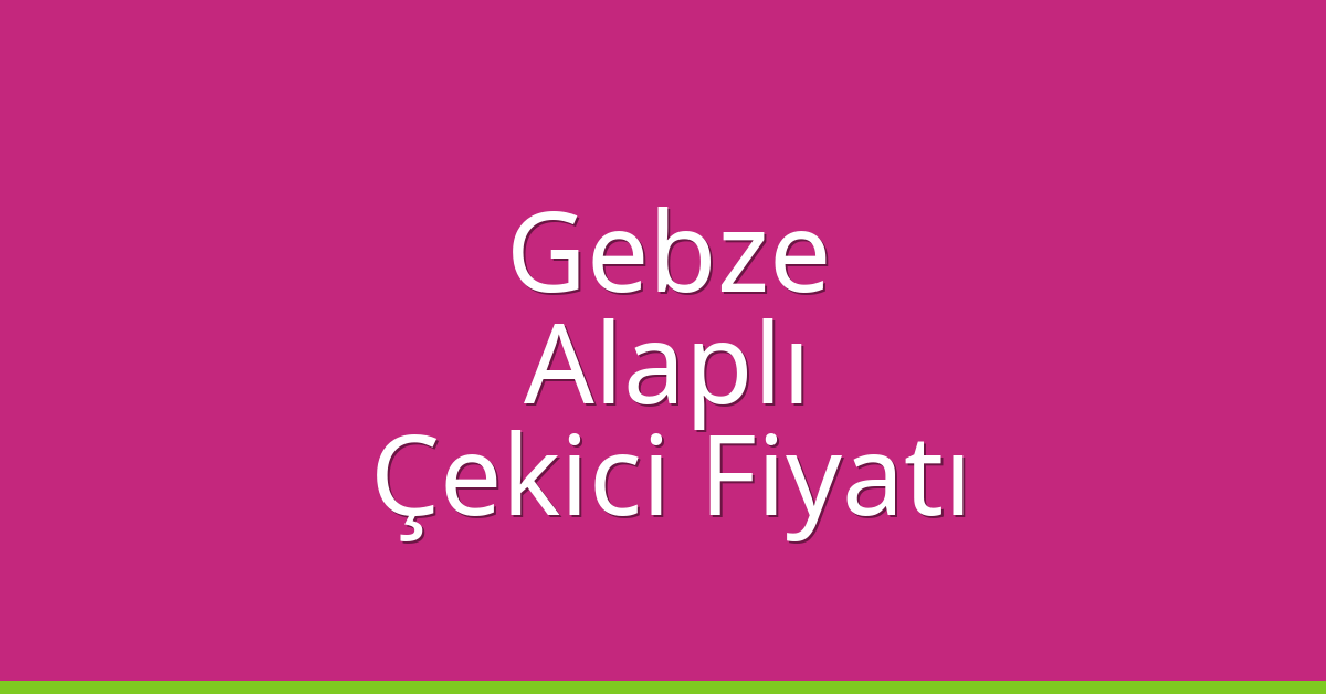 Gebze Çekici Fiyatı – Alaplı Oto Kurtarıcı Ücreti