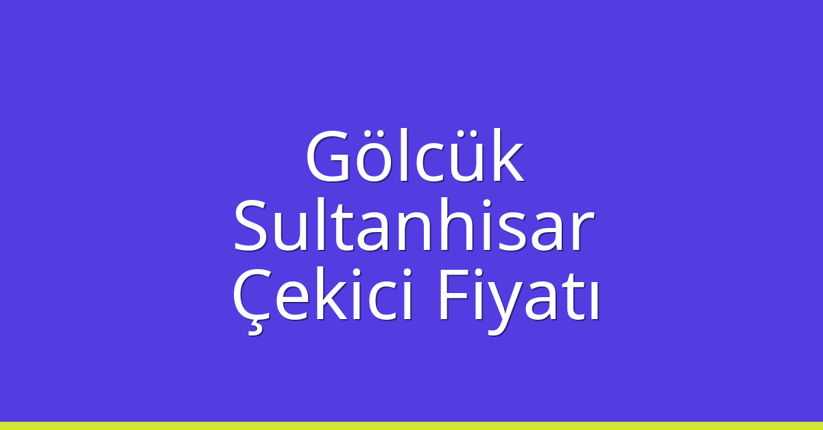 Gölcük Çekici Fiyatı – Sultanhisar Oto Kurtarıcı Ücreti
