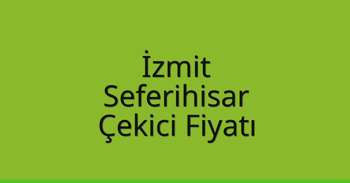 İzmit Çekici Fiyatı – Seferihisar Oto Kurtarıcı Ücreti
