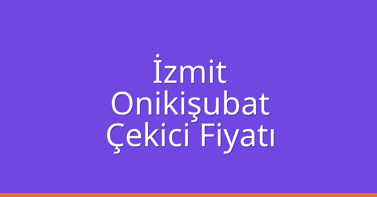 İzmit Çekici Fiyatı – Onikişubat Oto Kurtarıcı Ücreti
