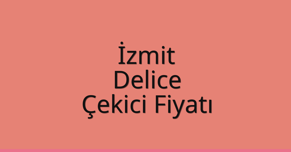 İzmit Çekici Fiyatı – Delice Oto Kurtarıcı Ücreti