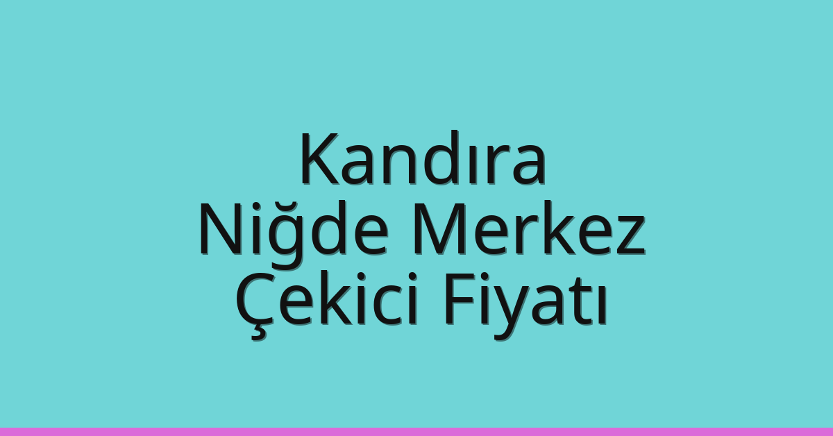 Kandıra Çekici Fiyatı – Niğde Merkez Oto Kurtarıcı Ücreti