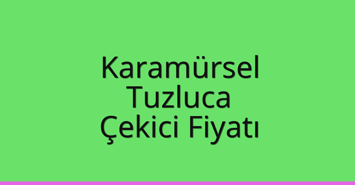 Karamürsel Çekici Fiyatı – Tuzluca Oto Kurtarıcı Ücreti