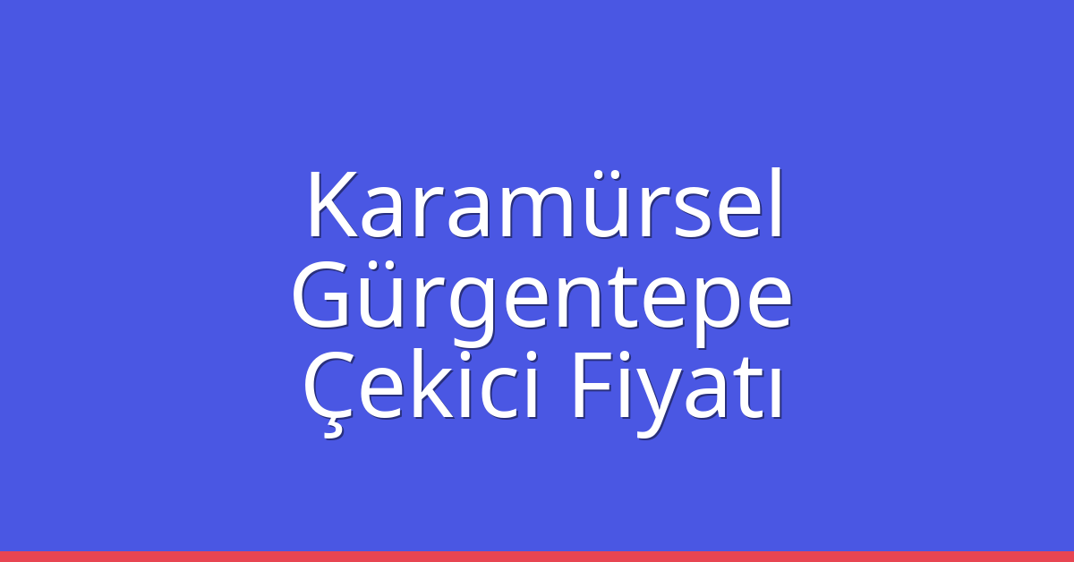 Karamürsel Çekici Fiyatı – Gürgentepe Oto Kurtarıcı Ücreti