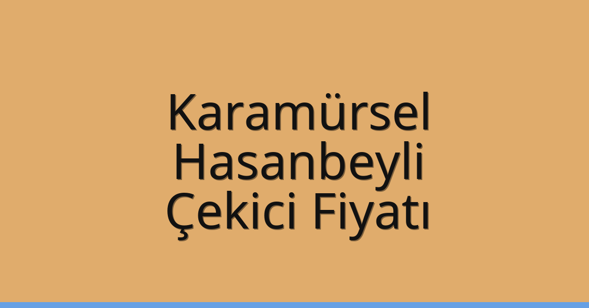 Karamürsel Çekici Fiyatı – Hasanbeyli Oto Kurtarıcı Ücreti