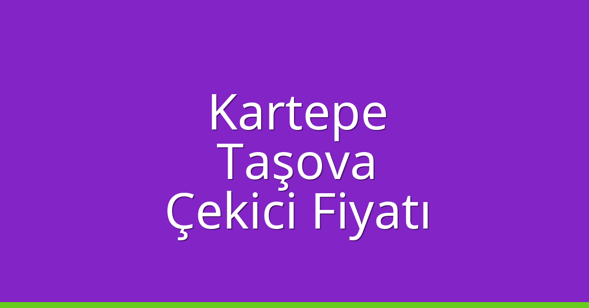 Kartepe Çekici Fiyatı – Taşova Oto Kurtarıcı Ücreti