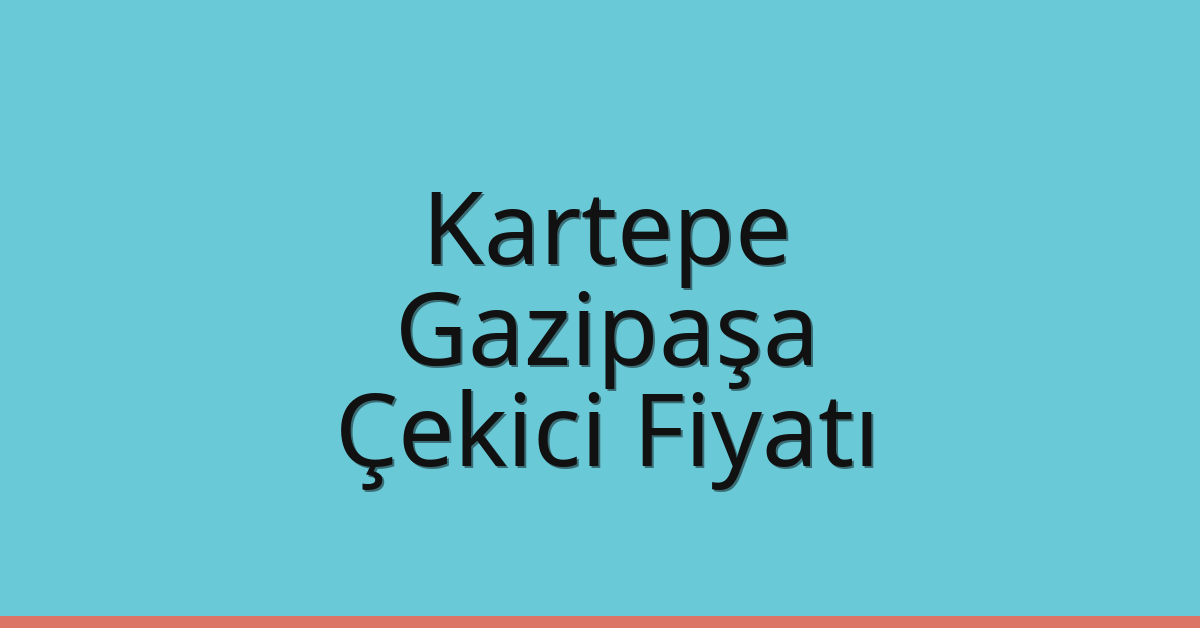 Kartepe Çekici Fiyatı – Gazipaşa Oto Kurtarıcı Ücreti