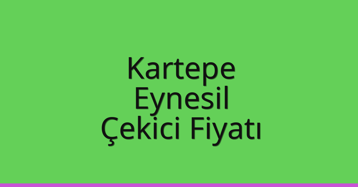 Kartepe Çekici Fiyatı – Eynesil Oto Kurtarıcı Ücreti