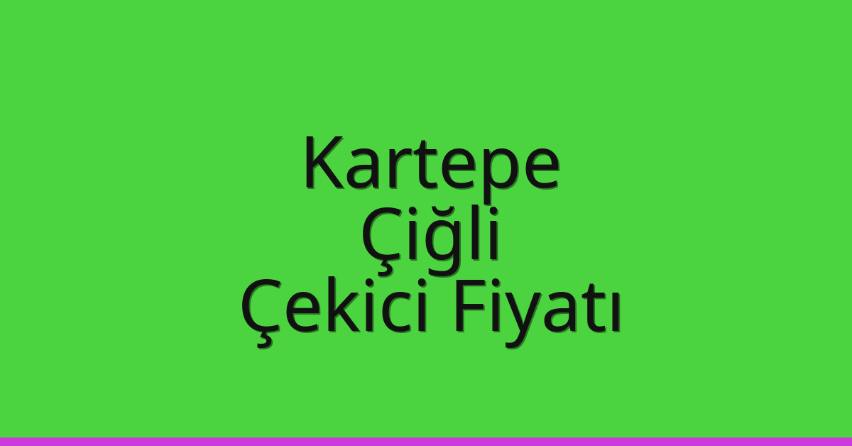Kartepe Çekici Fiyatı – Çiğli Oto Kurtarıcı Ücreti