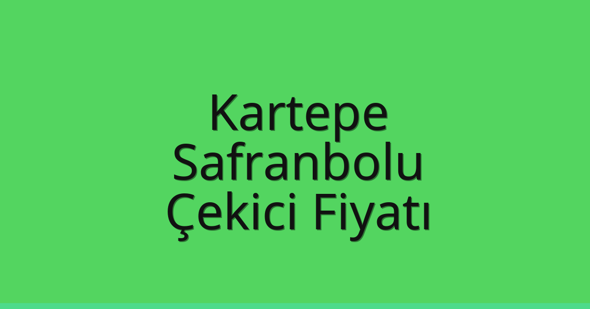 Kartepe Çekici Fiyatı – Safranbolu Oto Kurtarıcı Ücreti