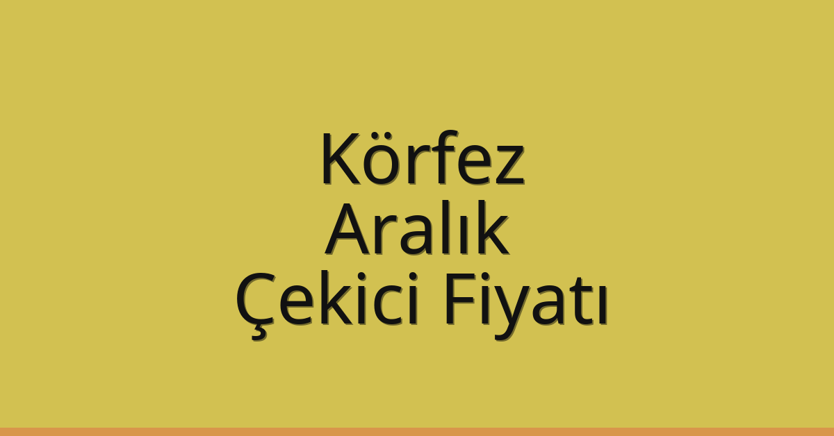 Körfez Çekici Fiyatı – Aralık Oto Kurtarıcı Ücreti