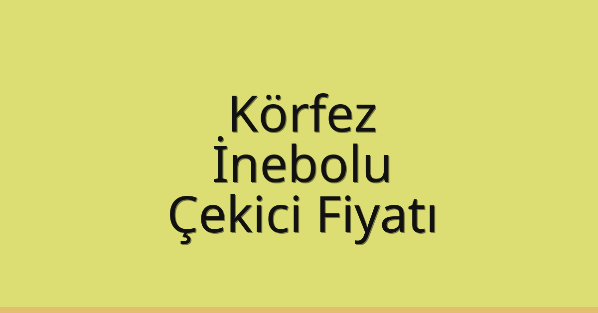 Körfez Çekici Fiyatı – İnebolu Oto Kurtarıcı Ücreti
