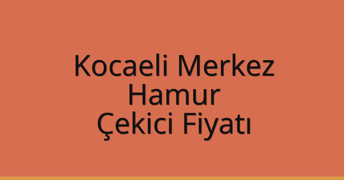 Kocaeli Merkez Çekici Fiyatı – Hamur Oto Kurtarıcı Ücreti