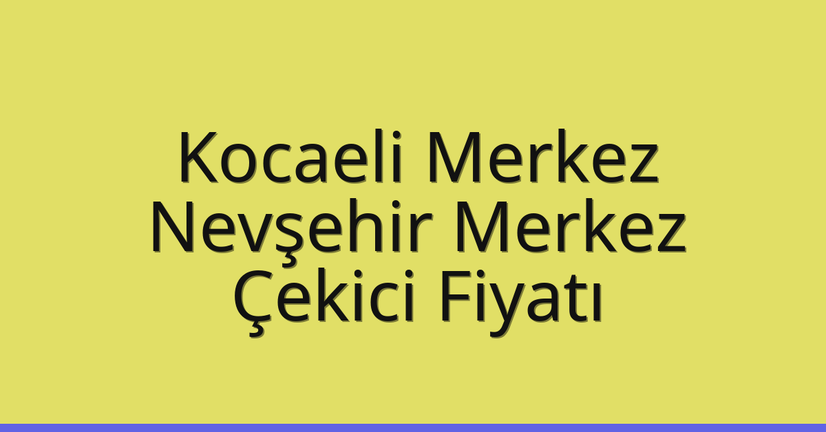 Kocaeli Merkez Çekici Fiyatı – Nevşehir Merkez Oto Kurtarıcı Ücreti