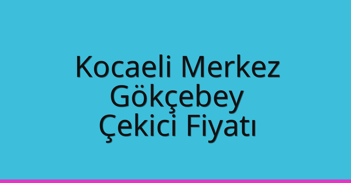 Kocaeli Merkez Çekici Fiyatı – Gökçebey Oto Kurtarıcı Ücreti