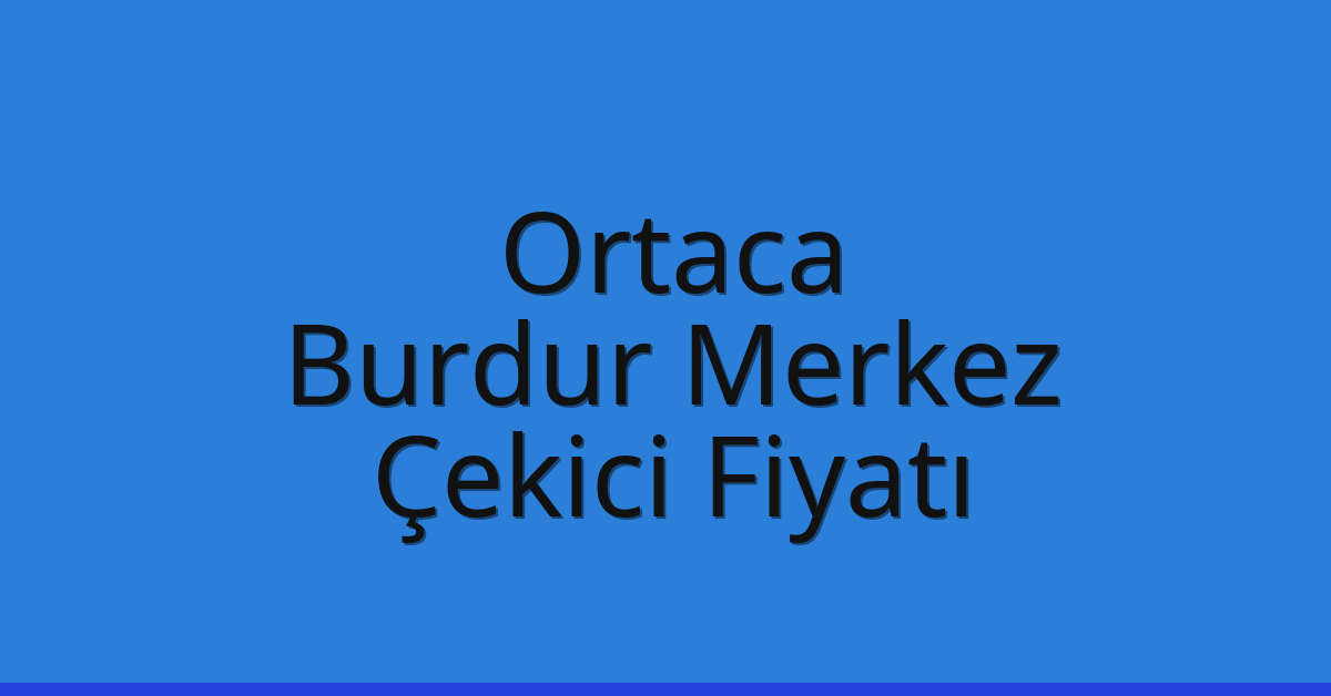 Ortaca Çekici Fiyatı – Burdur Merkez Oto Kurtarıcı Ücreti