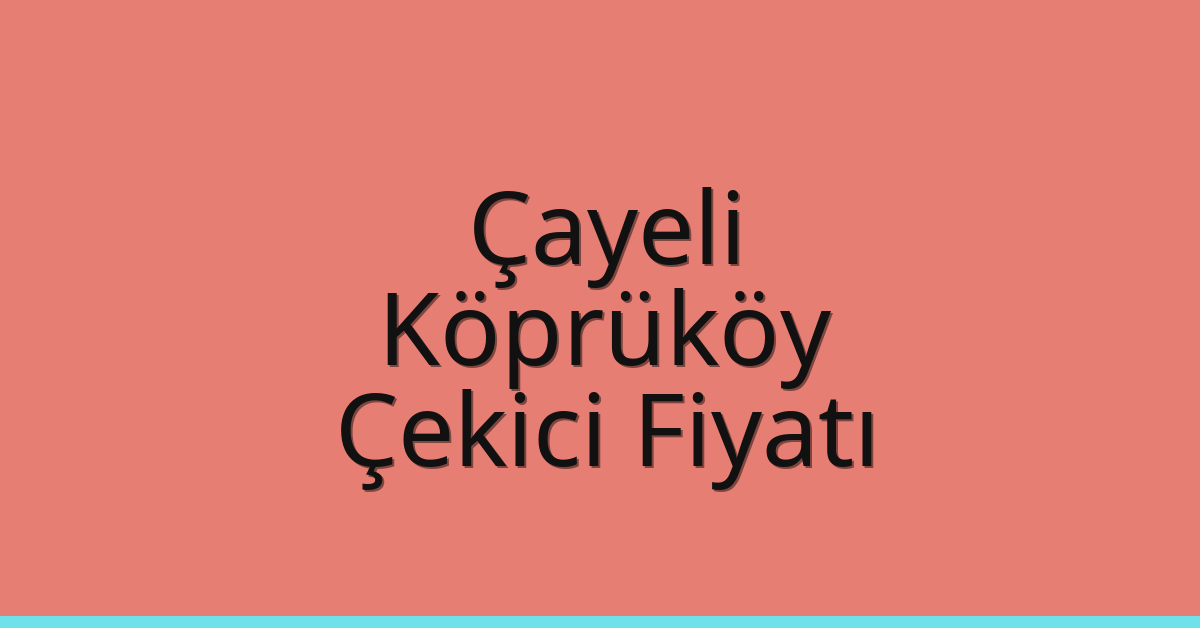 Çayeli Çekici Fiyatı – Köprüköy Oto Kurtarıcı Ücreti
