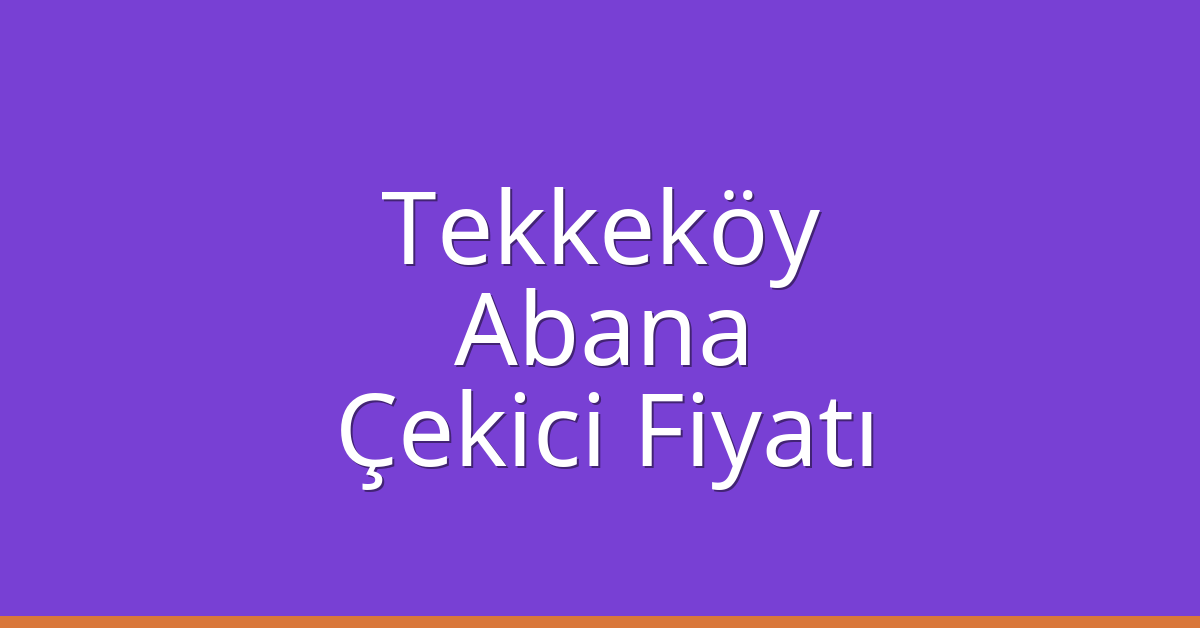 Tekkeköy Çekici Fiyatı – Abana Oto Kurtarıcı Ücreti