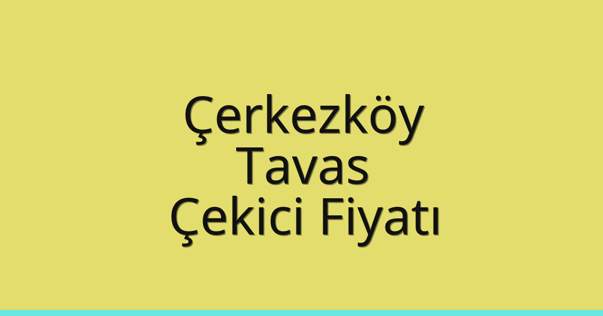 Çerkezköy Çekici Fiyatı – Tavas Oto Kurtarıcı Ücreti