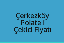 Çerkezköy Çekici Fiyatı – Polateli Oto Kurtarıcı Ücreti