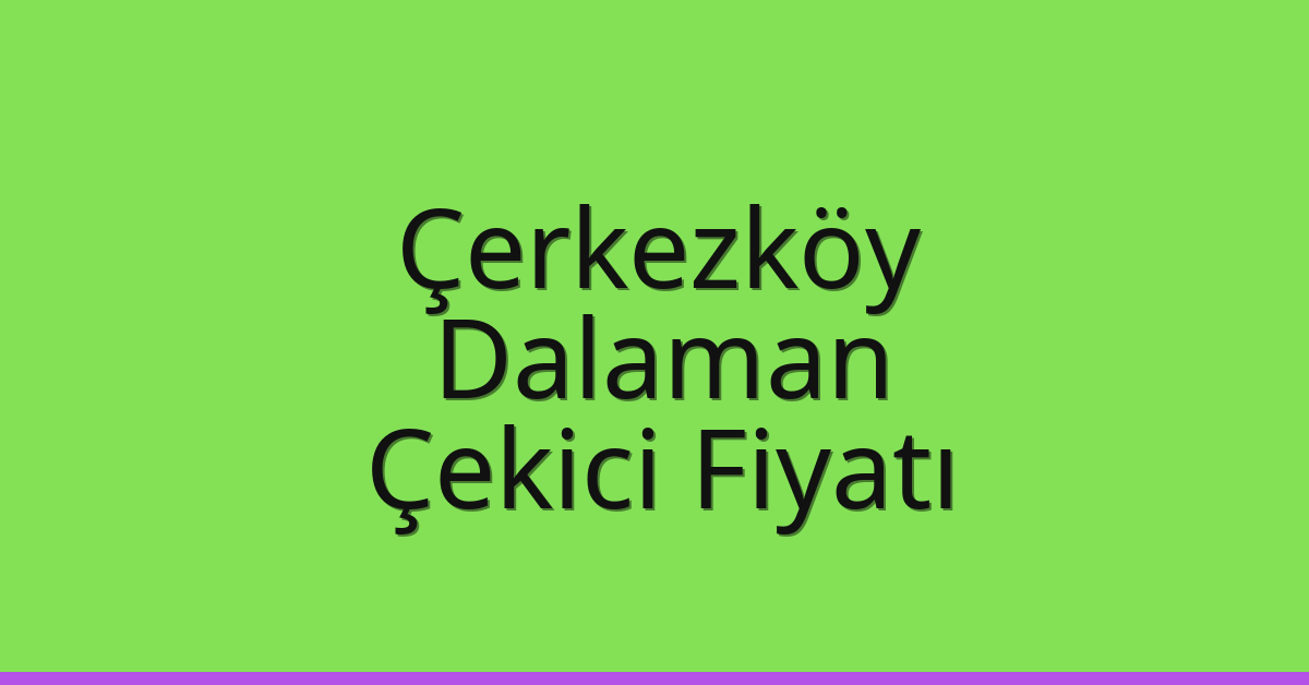 Çerkezköy Çekici Fiyatı – Dalaman Oto Kurtarıcı Ücreti