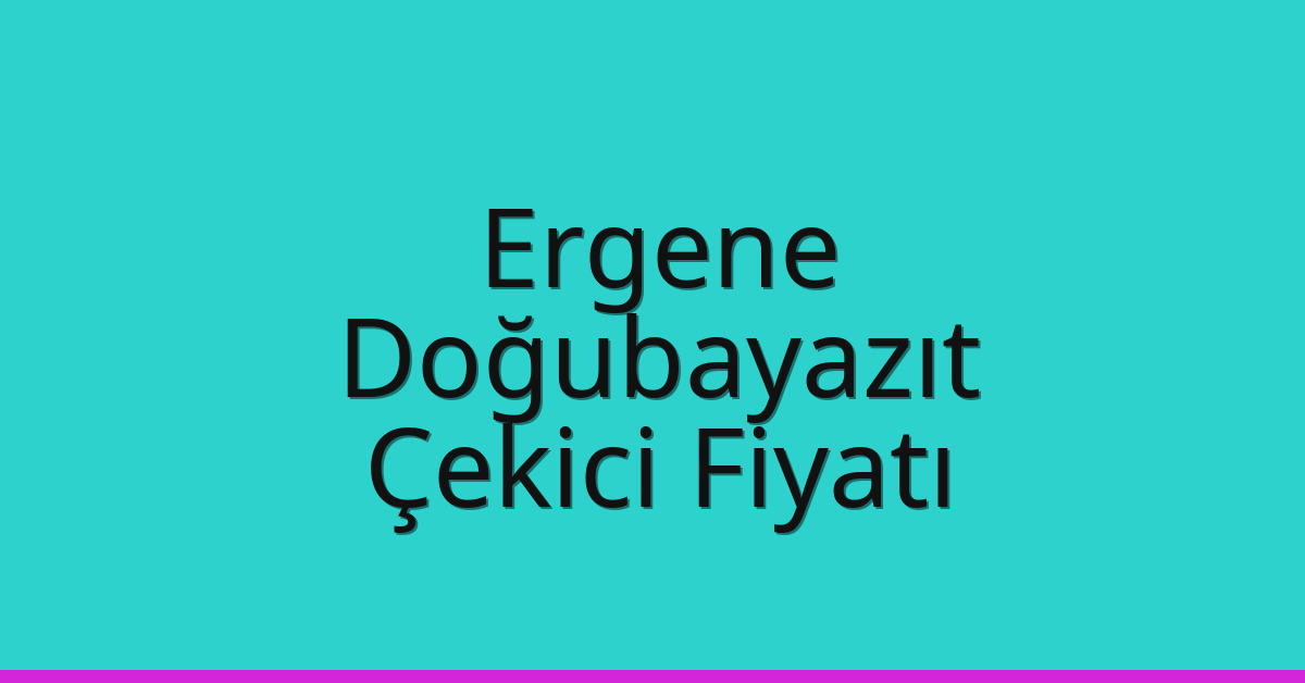 Ergene Çekici Fiyatı – Doğubayazıt Oto Kurtarıcı Ücreti