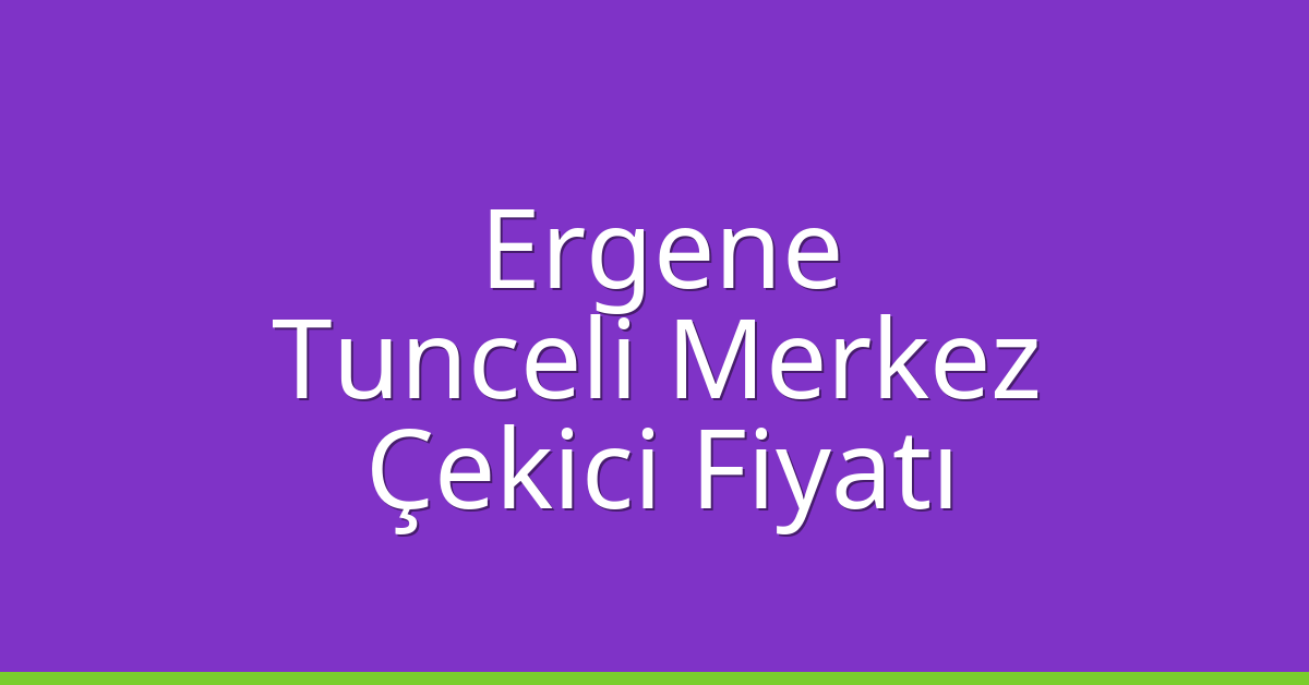 Ergene Çekici Fiyatı – Tunceli Merkez Oto Kurtarıcı Ücreti
