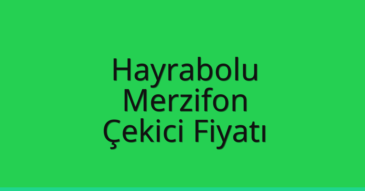 Hayrabolu Çekici Fiyatı – Merzifon Oto Kurtarıcı Ücreti