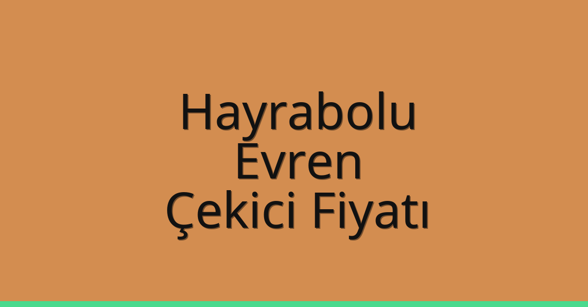 Hayrabolu Çekici Fiyatı – Evren Oto Kurtarıcı Ücreti