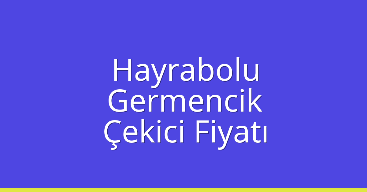 Hayrabolu Çekici Fiyatı – Germencik Oto Kurtarıcı Ücreti