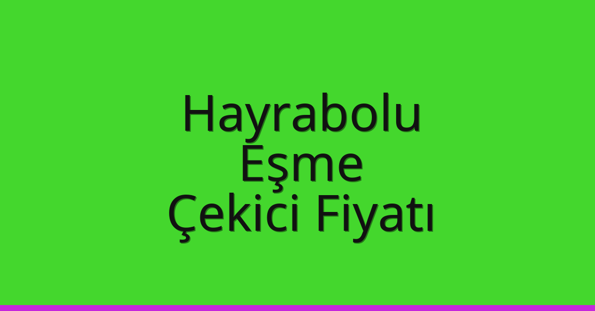 Hayrabolu Çekici Fiyatı – Eşme Oto Kurtarıcı Ücreti