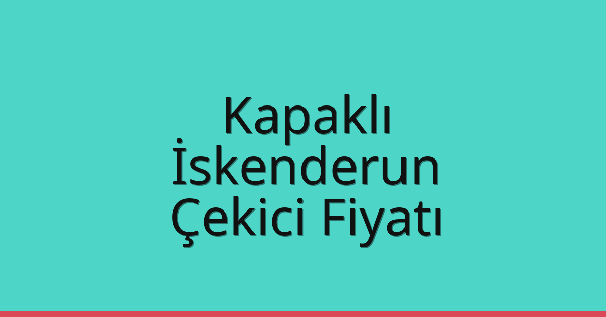 Kapaklı Çekici Fiyatı – İskenderun Oto Kurtarıcı Ücreti